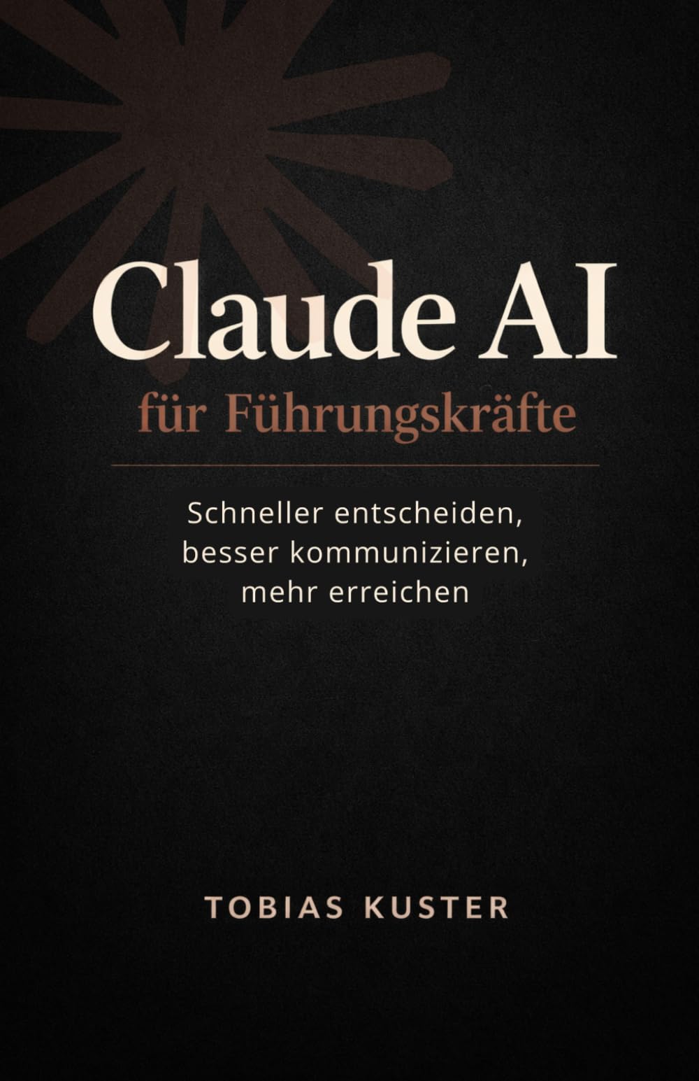Claude AI für Führungskräfte: Schneller entscheiden, besser kommunizieren, mehr erreichen