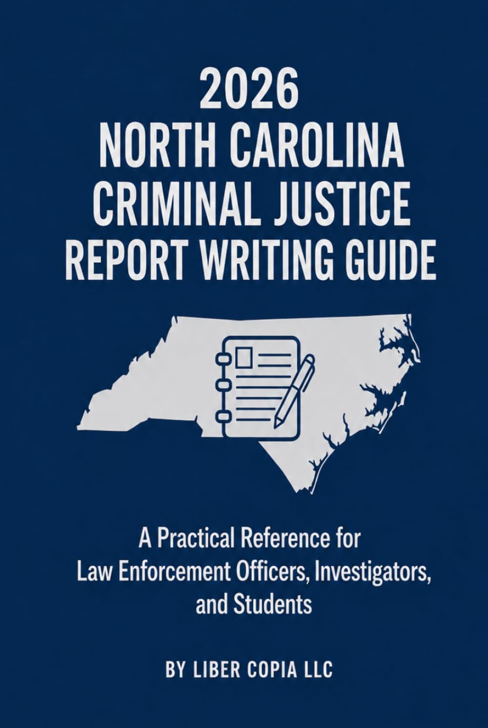 2026 North Carolina Criminal Justice Report Writing Guide: A Practical Reference for Law Enforcement Officers, Investigators, and Students