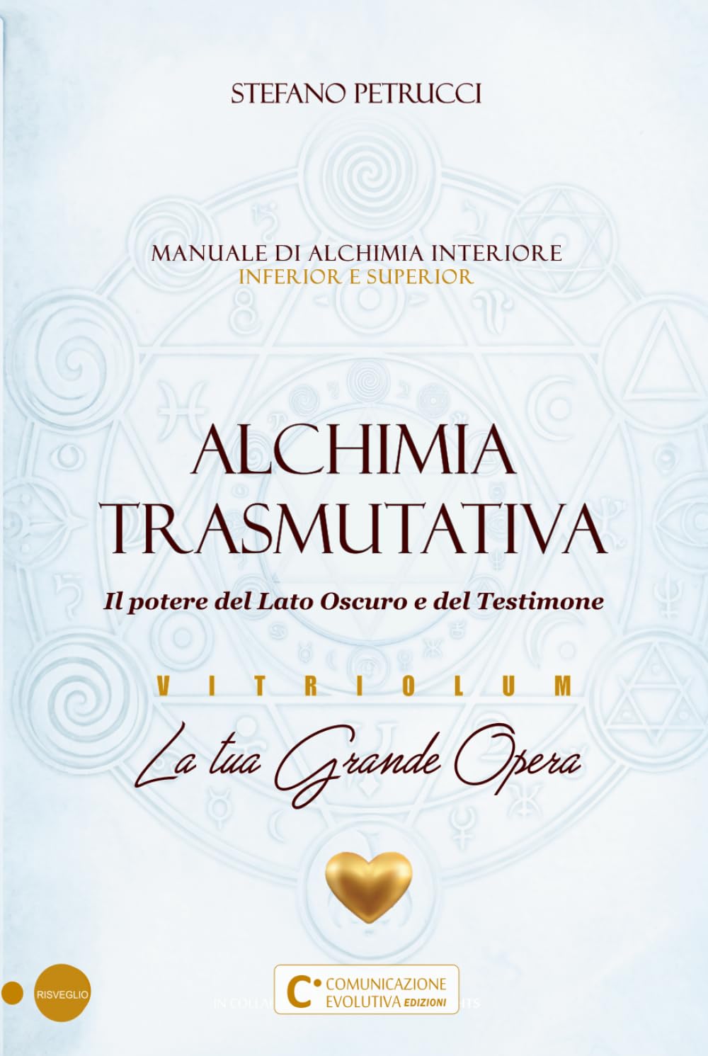 ALCHIMIA TRASMUTATIVA - Il potere del Lato Oscuro e del Testimone: Manuale di Alchimia interiore per la tua Grande Opera