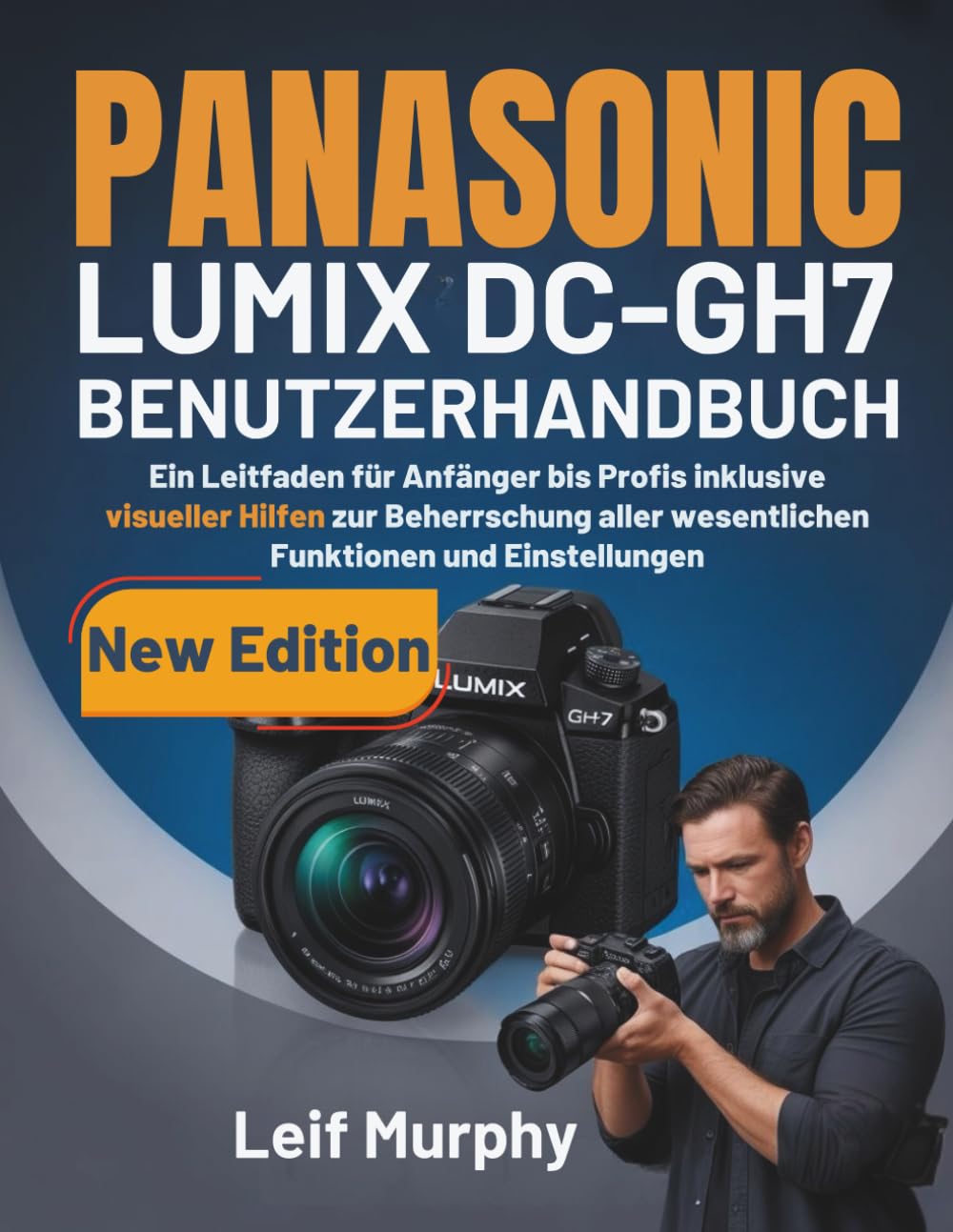 PANASONIC LUMIX DC-GH7 BENUTZERHANDBUCH: Ein Leitfaden für Anfänger bis Profis inklusive visueller Hilfen zur Beherrschung aller wesentlichen Funktionen und Einstellungen