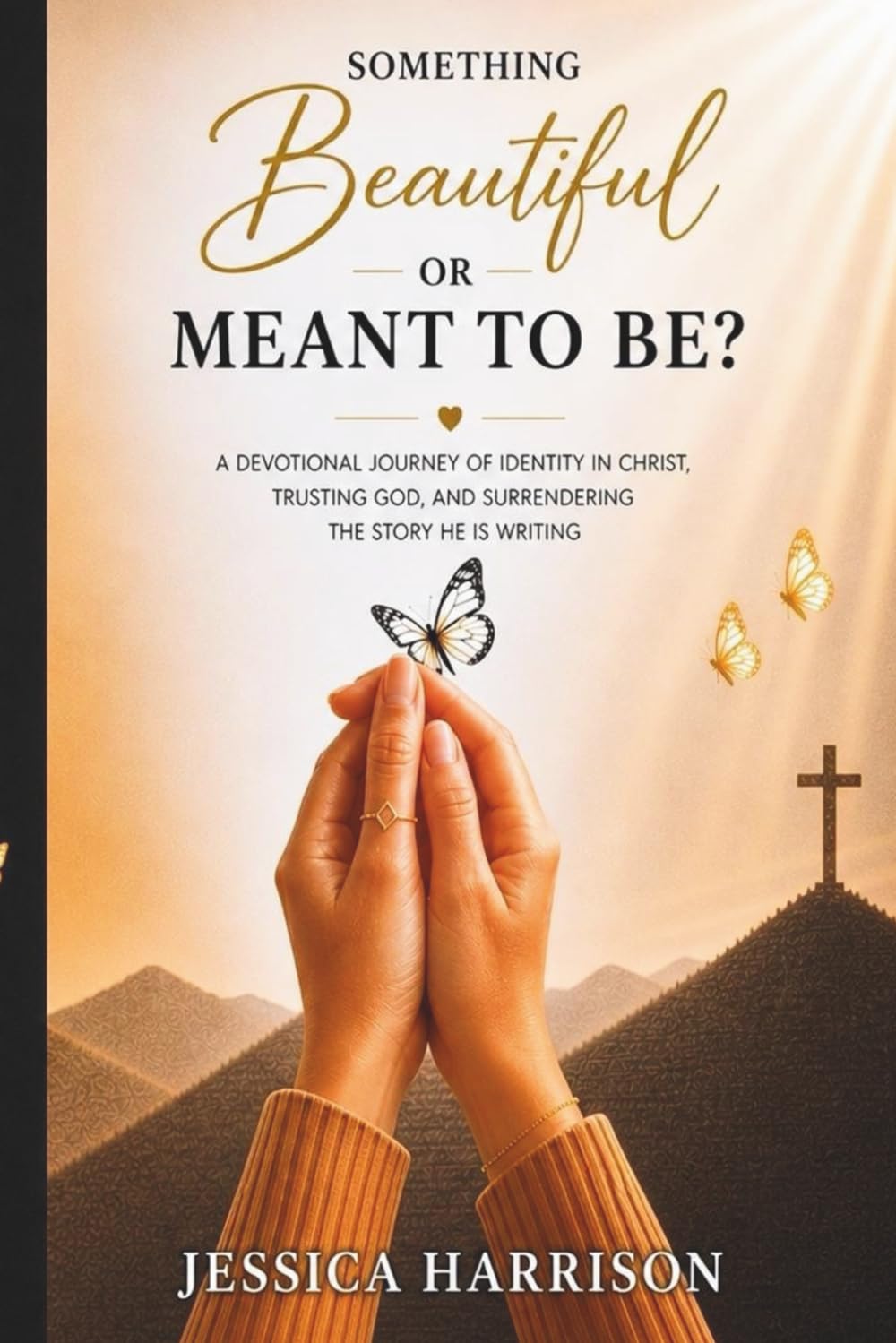 Something Beautiful or Meant to Be?: A Devotional Journey of Identity in Christ, Trusting God, and Surrendering the Story He Is Writing
