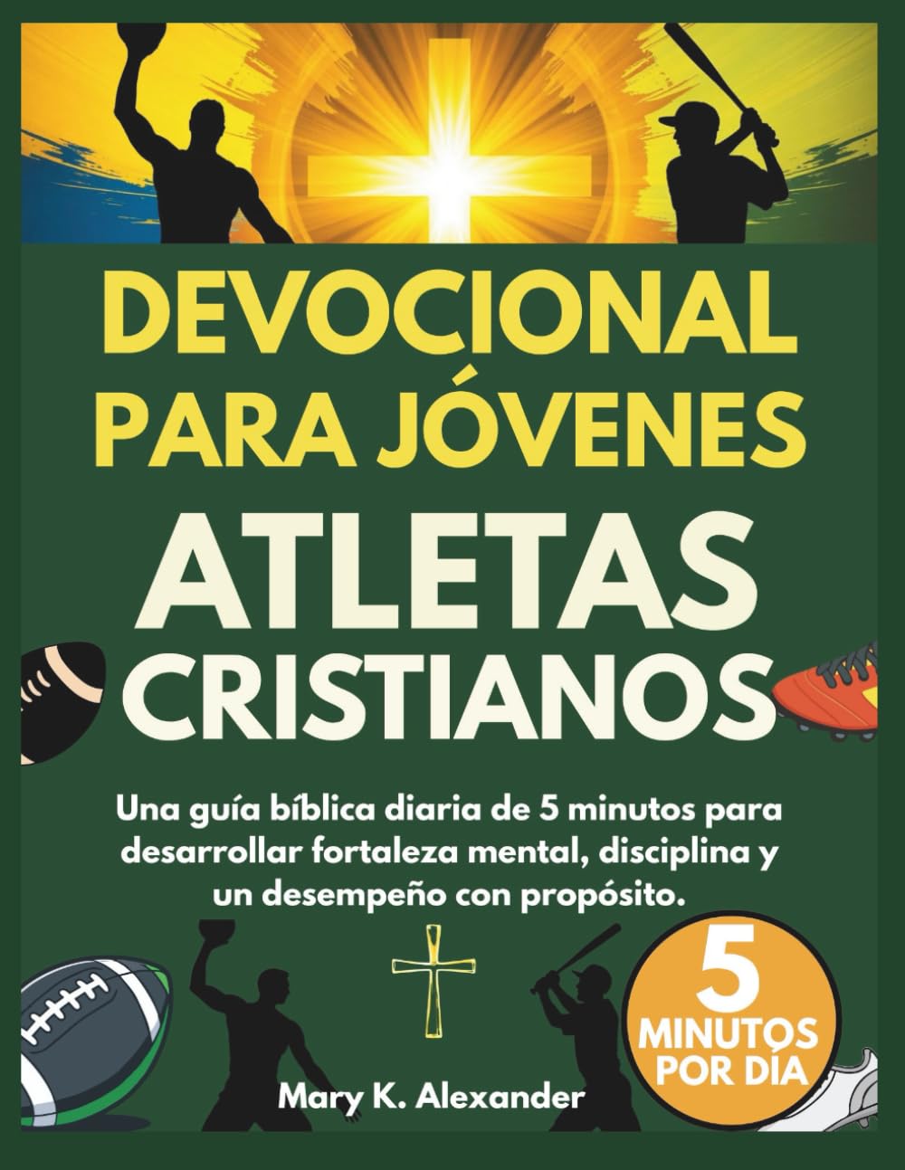 DEVOCIONAL PARA JÓVENES ATLETAS CRISTIANOS: Una guía bíblica diaria de 5 minutos para desarrollar fortaleza mental, disciplina y un desempeño con propósito.
