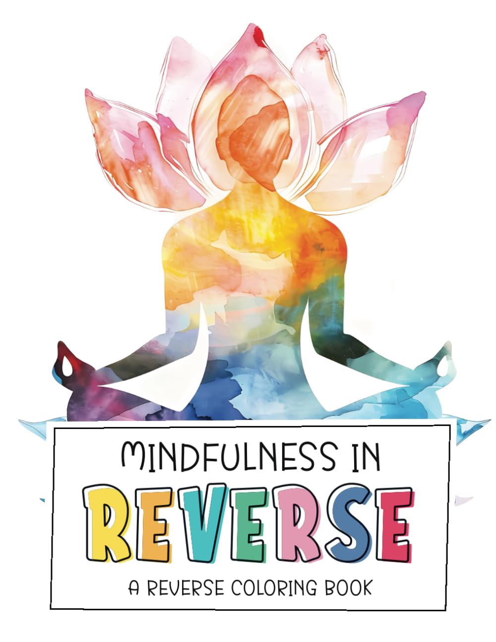 Mindfulness in Reverse: A Reverse Coloring Book: 50 Watercolor Images for Adults and Teens for Relaxation and Stress Relief (Reverse Coloring Books)