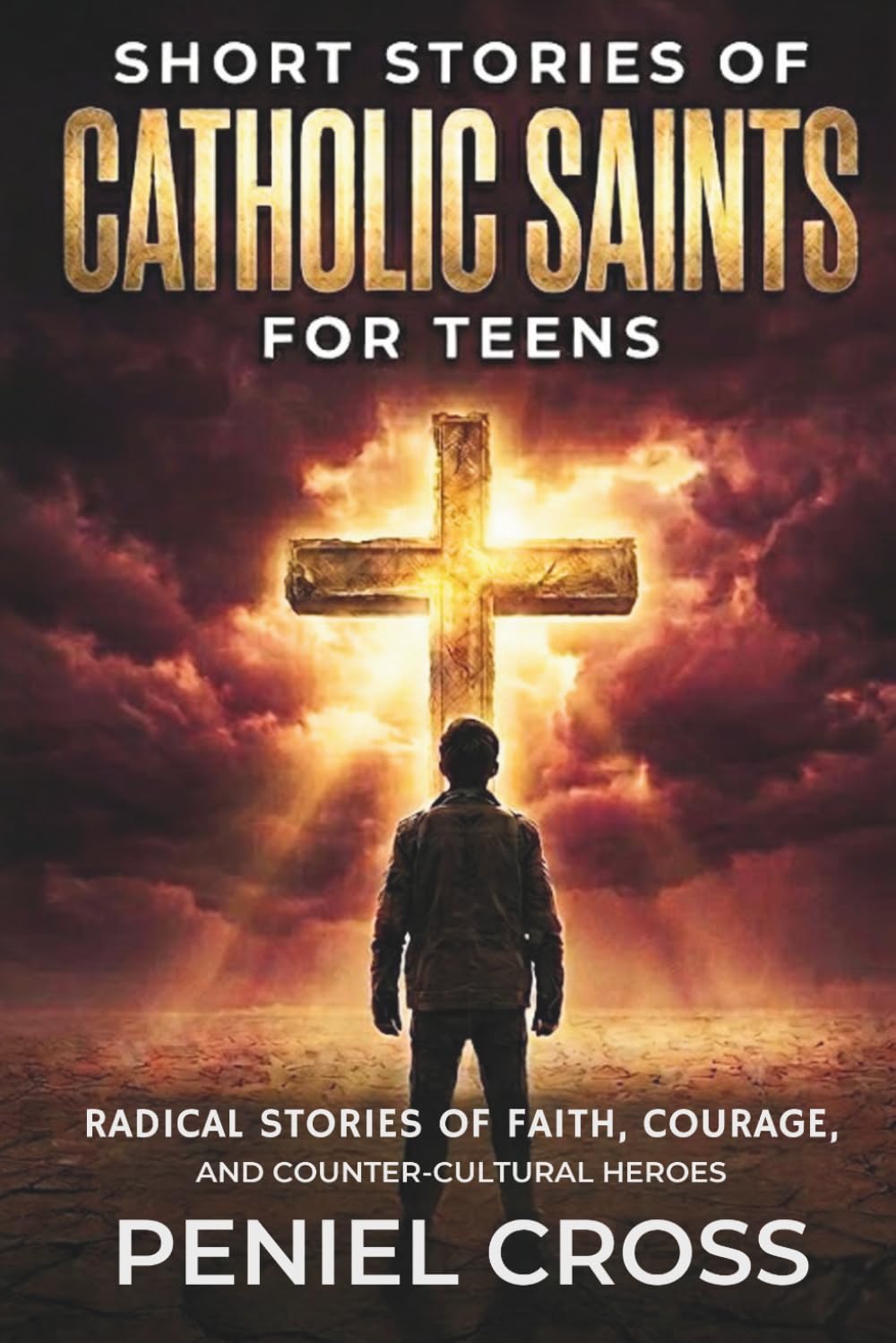 Short Stories of Catholic Saints for Teens: Radical Stories of Faith, Courage, and Counter-Cultural Heroes