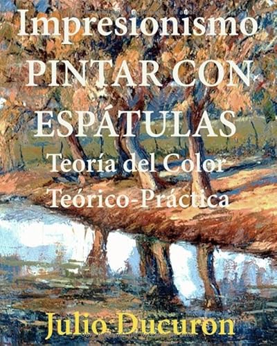 IMPRESIONISMO. PINTAR CON ESPÁTULAS: Teoría del Color Teórico-Práctica (Spanish Edition)