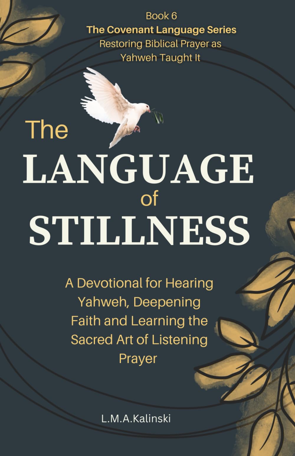 The Language of Stillness: A Devotional for Hearing Yahweh, Deepening Faith and Learning the Sacred Art of Listening Prayer (The Covenant Language Series)