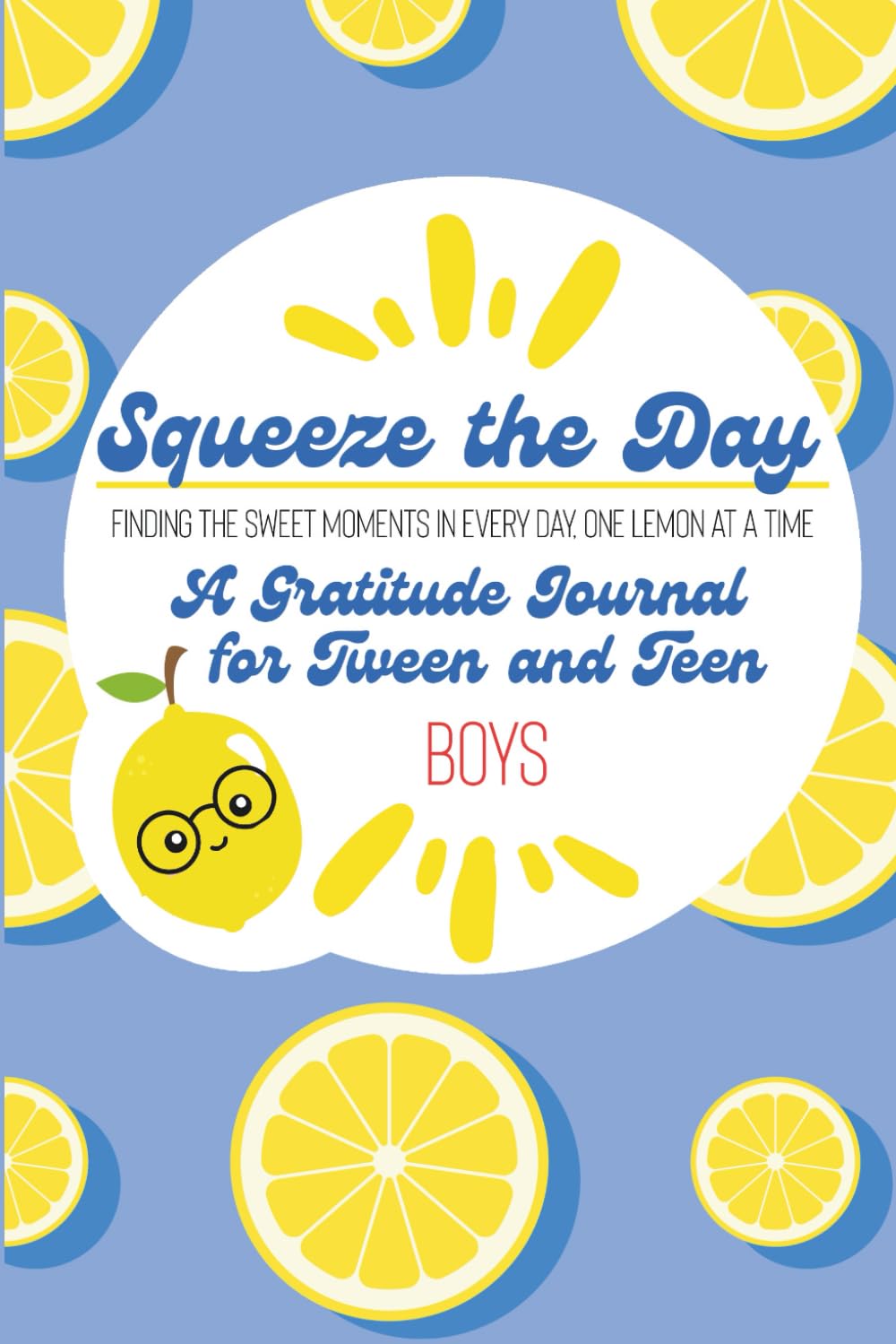 Squeeze the Day: A Gratitude Journal for Tween and Teen Boys: 60 Gratitude Prompts, Activities, Tips & Tricks for Staying Positive