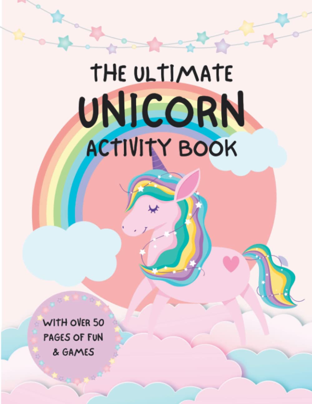 The Ultimate Unicorn Activity Book: For Ages 4-7 to Explore the Unicorn Word Including Wordsearches, Mazes, Games, Colouring & Much More