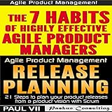 Agile Product Management (Box Set): The 7 habits of Highly Effective Agile Product Managers & Release Planning: 21 Steps to Plan Your Product Releases