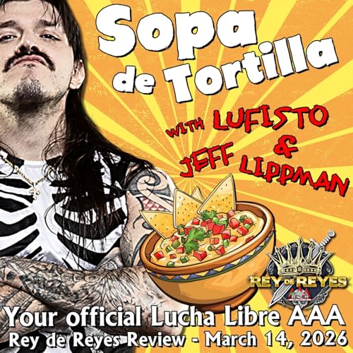 Lucha Libre Sopa de Tortillas Podcast | AAA TripleMania Reyes de Reyes - Episode 2 Review (Part 2 of 3)