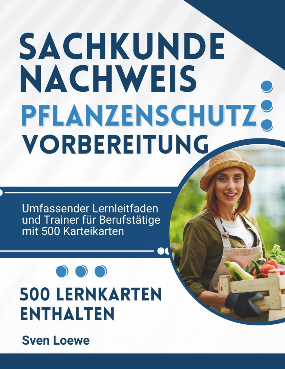Sachkundenachweis Pflanzenschutz Vorbereitung: Umfassender Lernleitfaden und Trainer für Berufstätige mit 500 Karteikarten