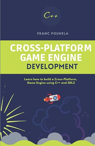 CROSS-PLATFORM GAME ENGINE DEVELOPMENT: Learn how to build a Cross-Platform, Game Engine using C++ and SDL2.