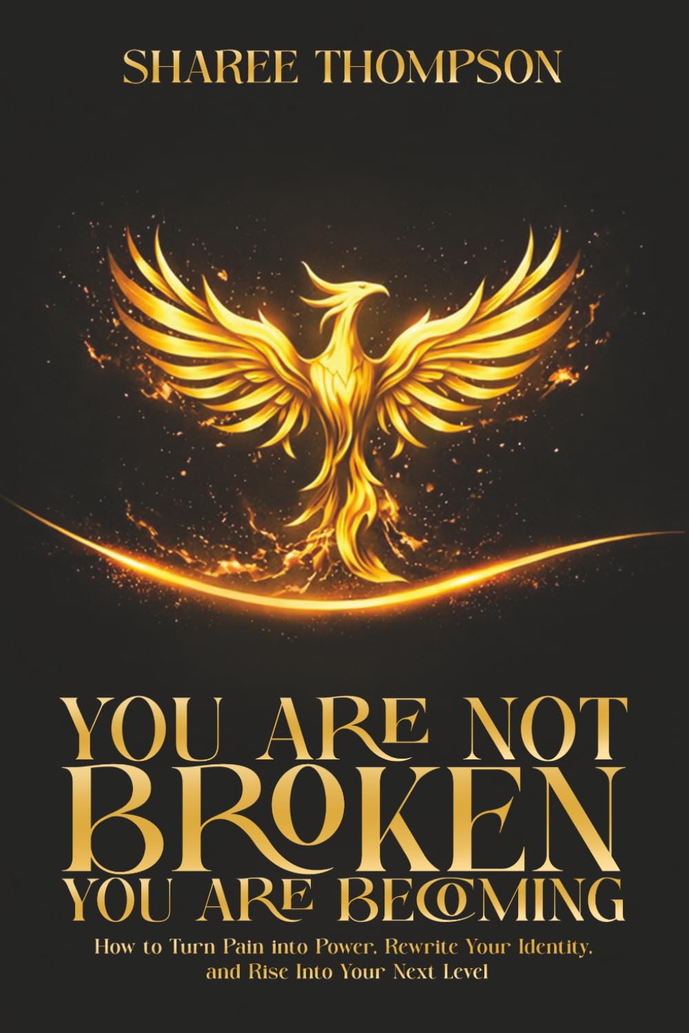 You Are Not BROKEN You Are BECOMING: How to Turn Pain into Power, Rewrite your Identity, and Rise into Your Next Level