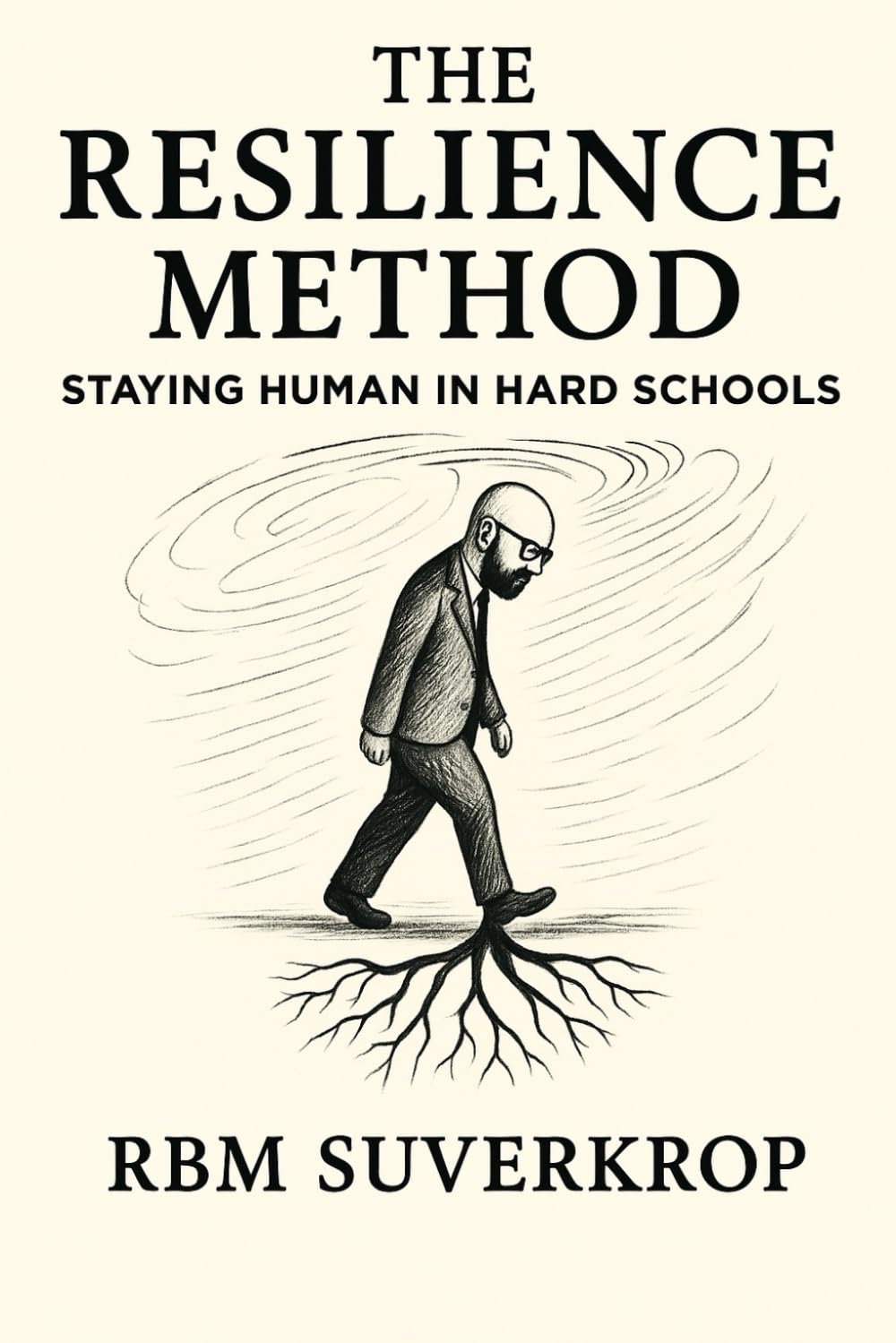 The Resilience Method: Staying Human in Hard Schools: 4 (The RBM Suverkrop Method Series)