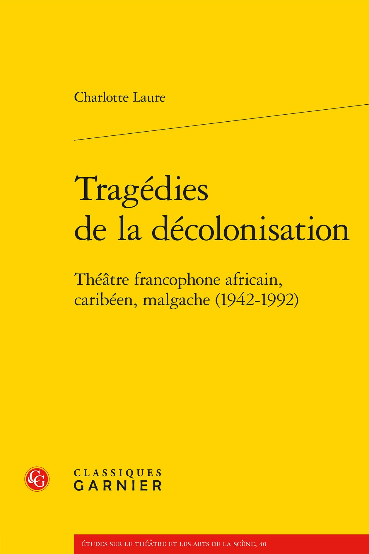 Tragédies de la décolonisation: Théâtre francophone africain, caribéen, malgache (1942-1992)