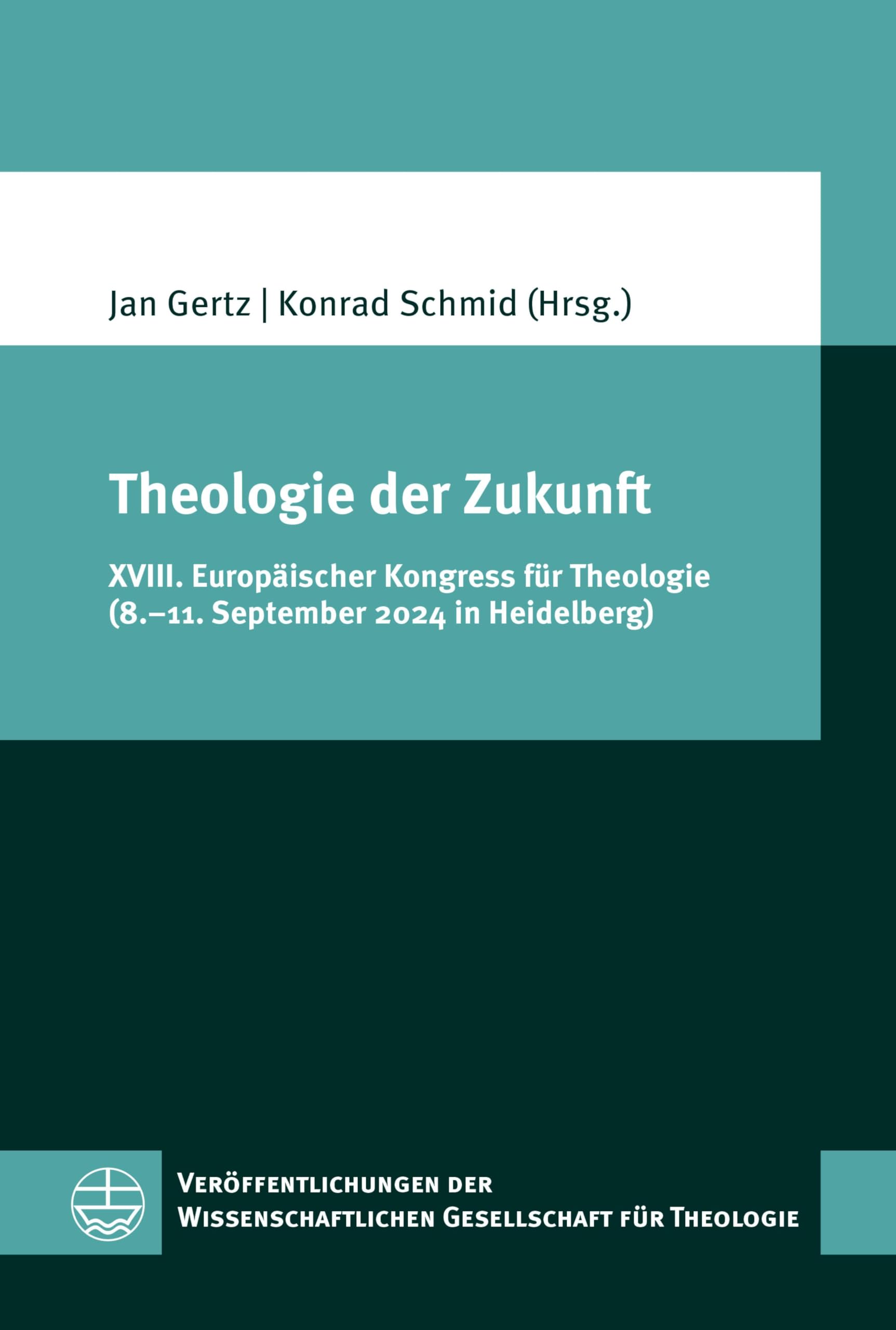 Theologie der Zukunft: XVIII. Europäischer Kongress für Theologie (8.–11. September 2024 in Heidelberg) (Veröffentlichungen der Wissenschaftlichen Gesellschaft für Theologie (VWGTh) 80)