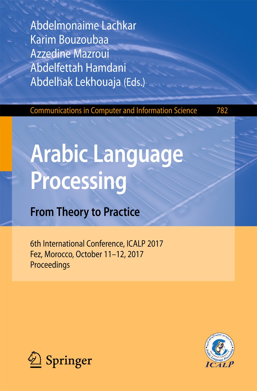 Arabic Language Processing: From Theory to Practice: 6th International Conference, ICALP 2017, Fez, Morocco, October 11–12, 2017, Proceedings ... Computer and Information Science Book 782)