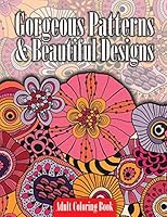 Gorgeous Patterns & Beautiful Designs Adult Coloring Book 1502848805 Book Cover