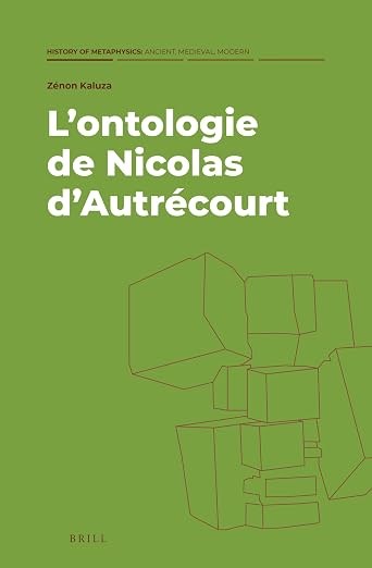 L’ontologie de Nicolas d’Autrécourt (History of Metaphysics: Ancient, Medieval, Modern, 4) (French Edition)
