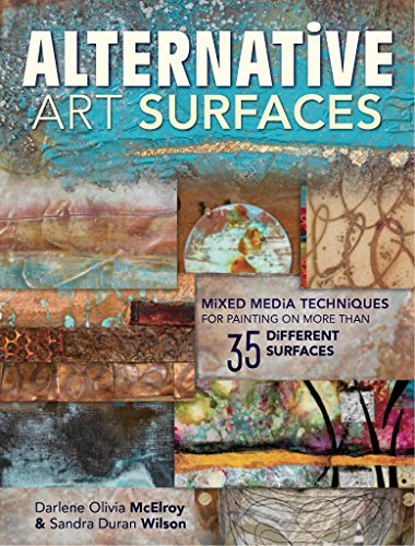 Télécharger Alternative Art Surfaces: Mixed-Media Techniques for Painting on More Than 35 Different Surfaces (En Livre eBook France