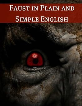 Faust in Plain and Simple English First Part of the Tragedy A Modern Translation and the Original Version