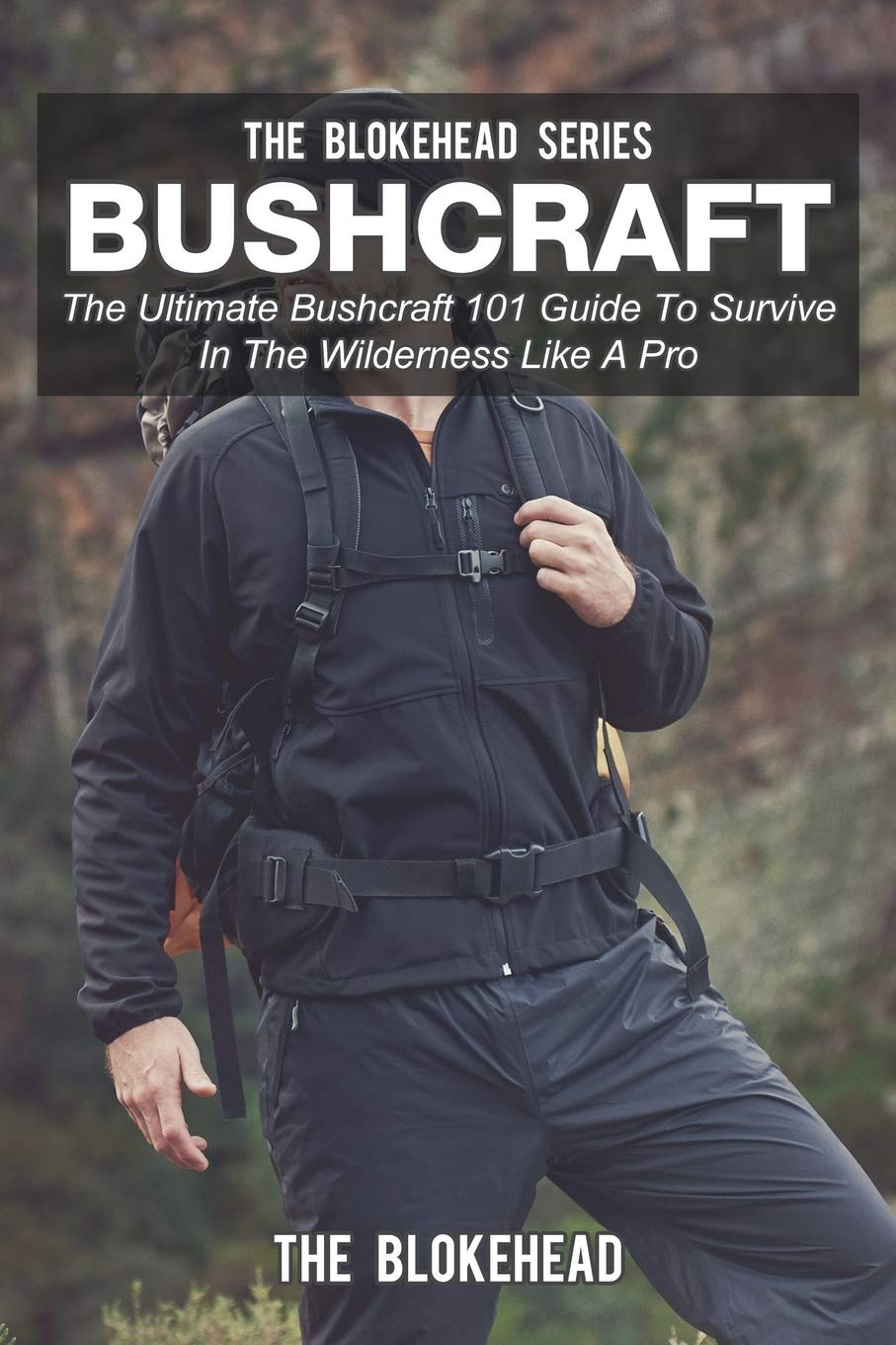 Bushcraft: The Ultimate Bushcraft 101 Guide To Survive In The