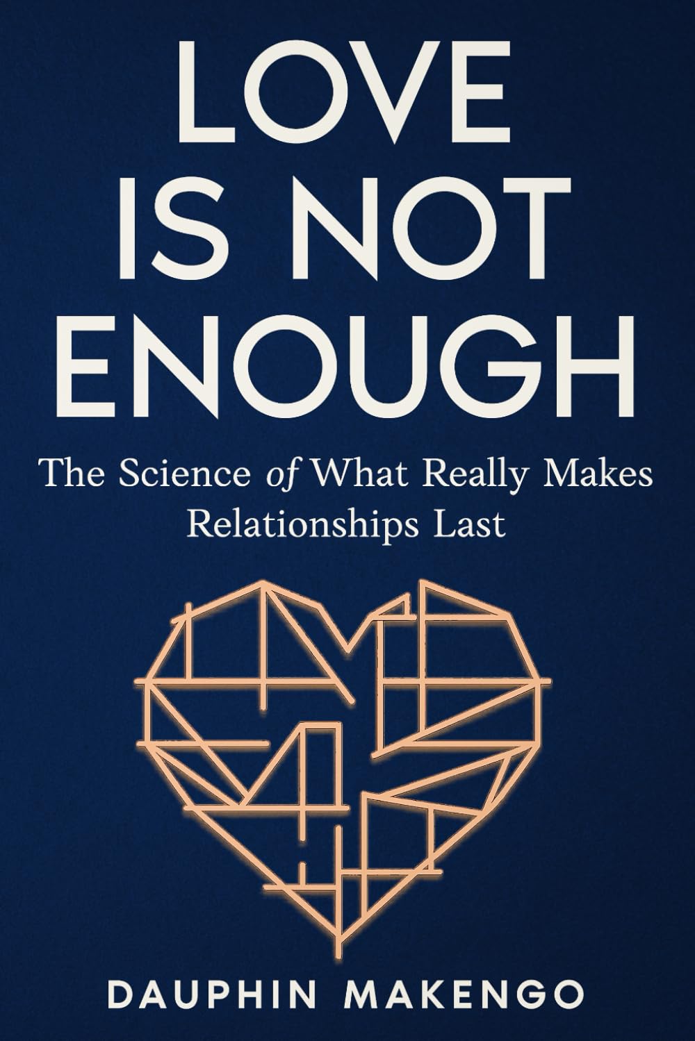 LOVE IS NOT ENOUGH: The Science of What Really Makes Relationships Last