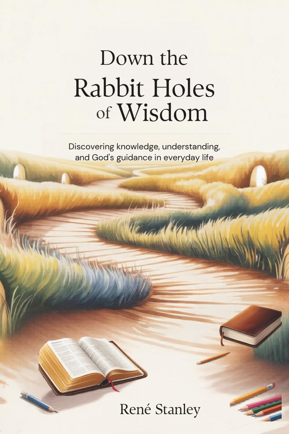 Down the Rabbit Holes of Wisdom: Discovering Knowledge, Understanding, and God’s Guidance in Everyday Life