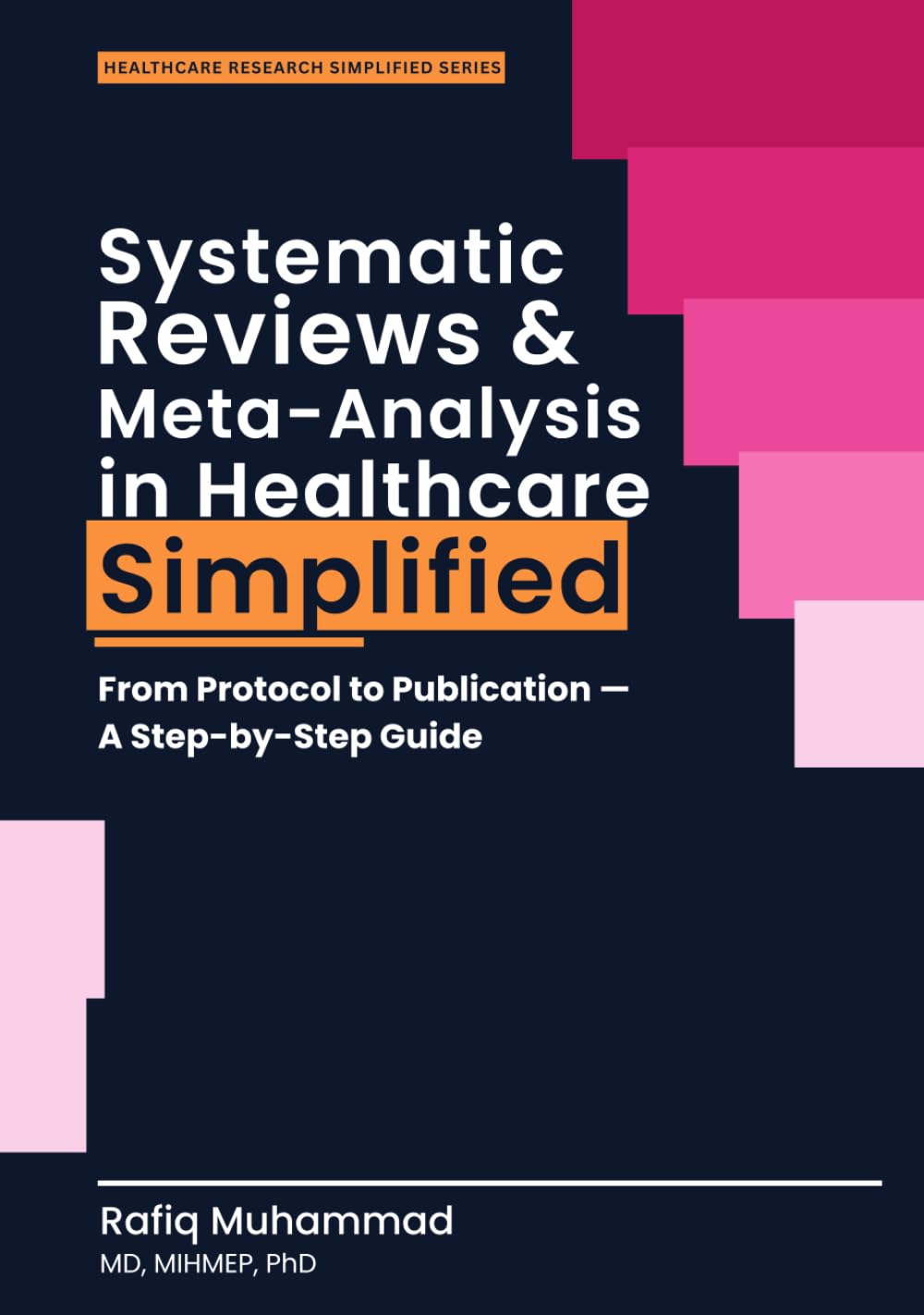Systematic Reviews and Meta-Analysis in Healthcare Simplified: From Protocol to Publication—A Step-by-Step Guide (Healthcare Research Simplified)
