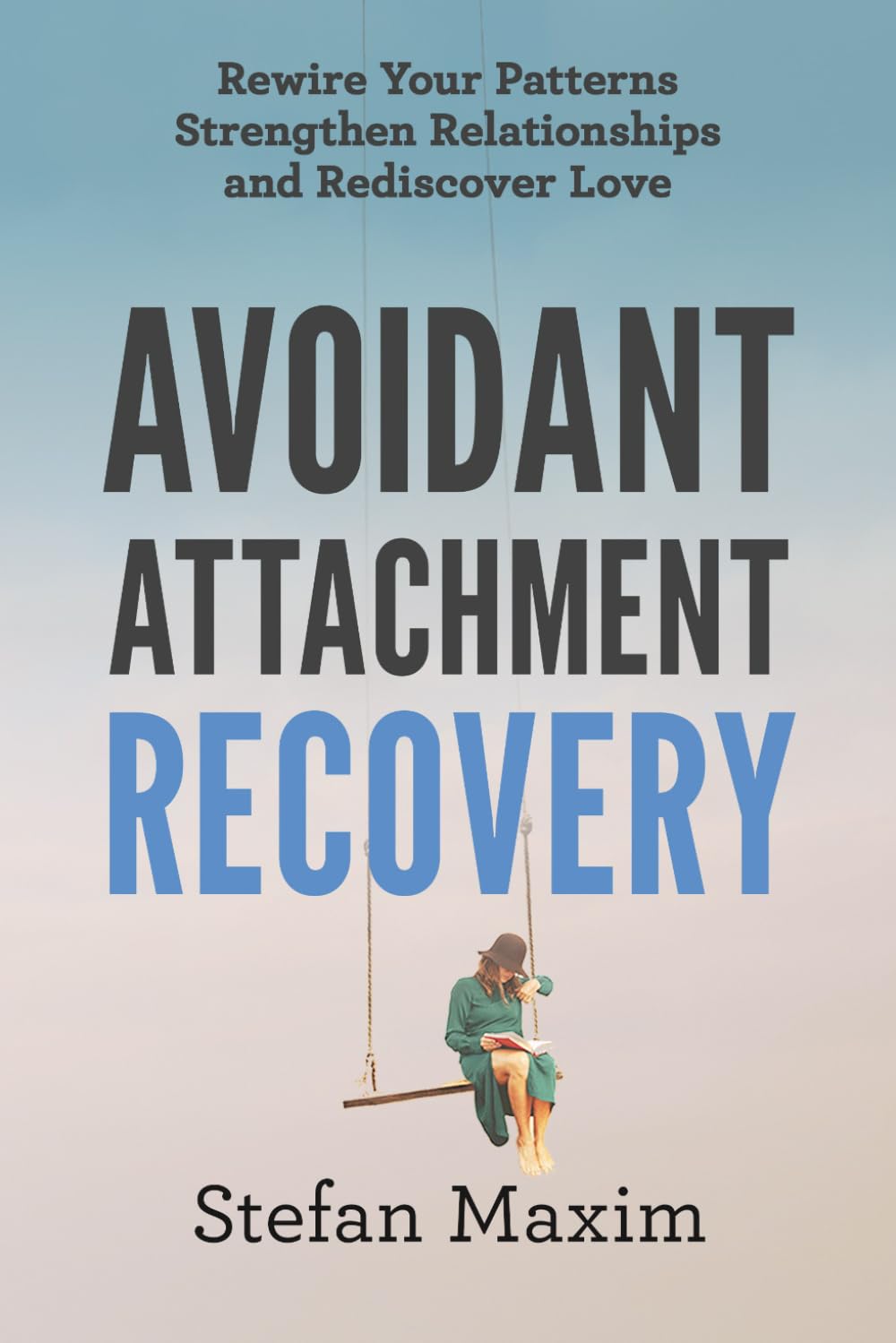 Avoidant Attachment Recovery: Rewire Your Patterns Strengthen Relationships and Rediscover Love