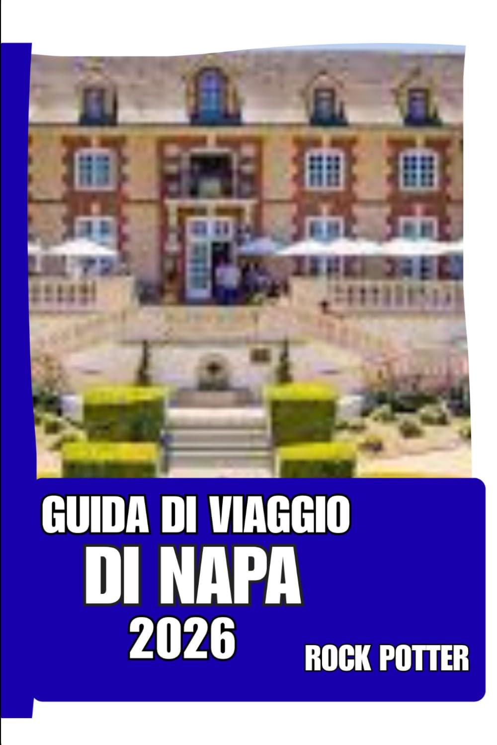 GUIDA DI VIAGGIO DI NAPA: Guida di viaggio della Napa Valley 2026: Cittadine dei vigneti, itinerari enogastronomici, paesaggi suggestivi e consigli ... lenta e consapevole nella regione vinicola.
