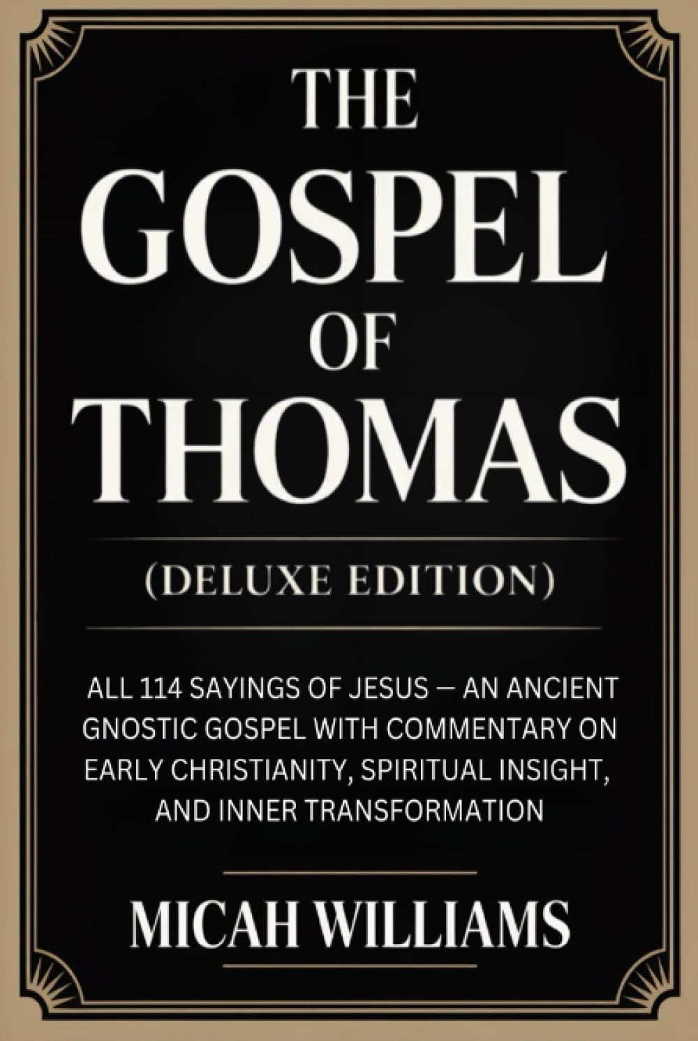 The Gospel of Thomas (Deluxe Edition): All 114 Sayings of Jesus: An Ancient Gnostic Gospel with Commentary on Early Christianity, Spiritual Insight, ... Apocrypha and Gnostic Gospels Collection)