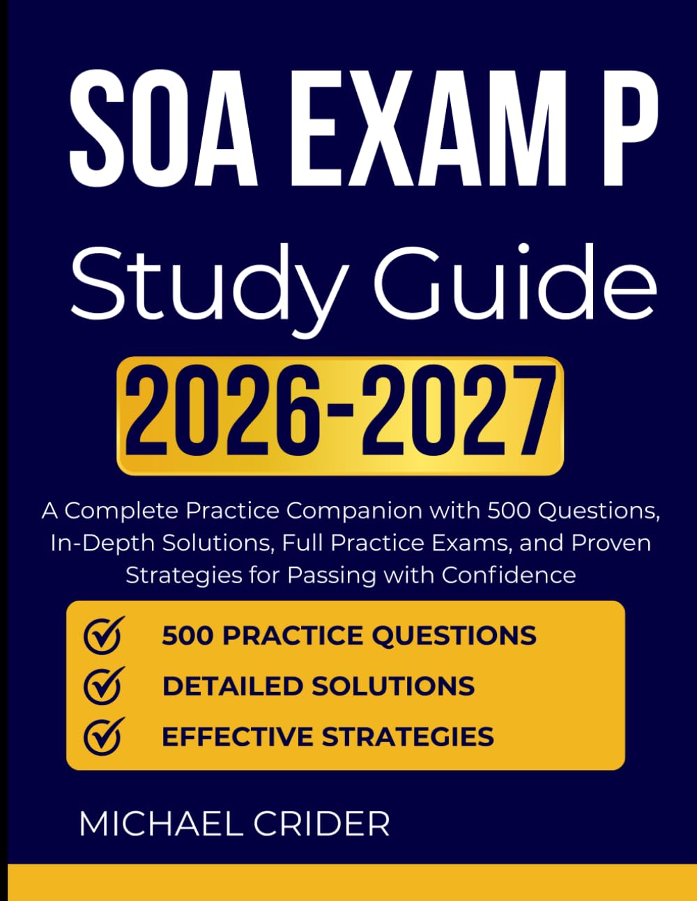 SOA Exam P Study Guide 2026 2027: A Complete Practice Companion with 500 Questions, In-Depth Solutions, Full Practice Exams, and Proven Strategies for Passing with Confidence