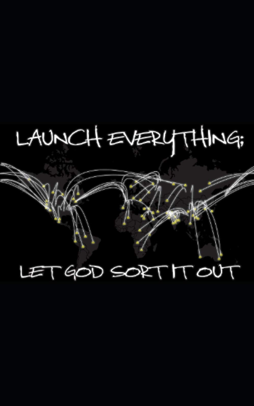 Launch Everything; Let God Sort It Out