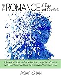 The Romance of Ego & Conflict: A Practical & Spiritual Guide For Improving Your Conflict & Negotiation Abilities By Dissolving Your Own Ego (Leadership and Management Book 3)