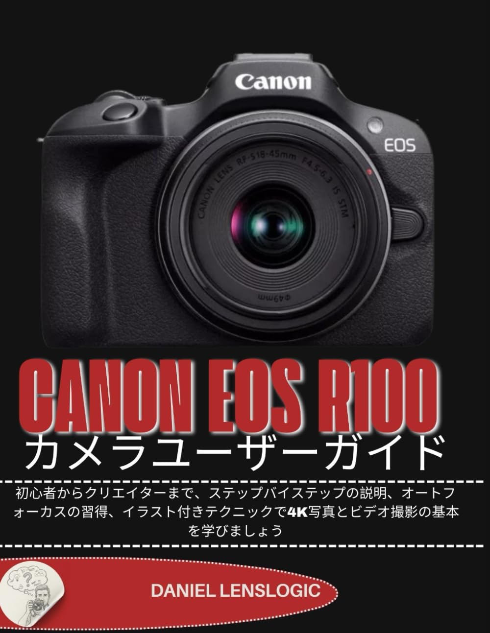 CANON EOS R100 カメラユーザーガイド: 初心者からクリエイターまで、ステップバイステップの説明、オートフォーカスの習得、イラスト付きテクニックで4K写真とビデオ撮影の基本を学びましょう