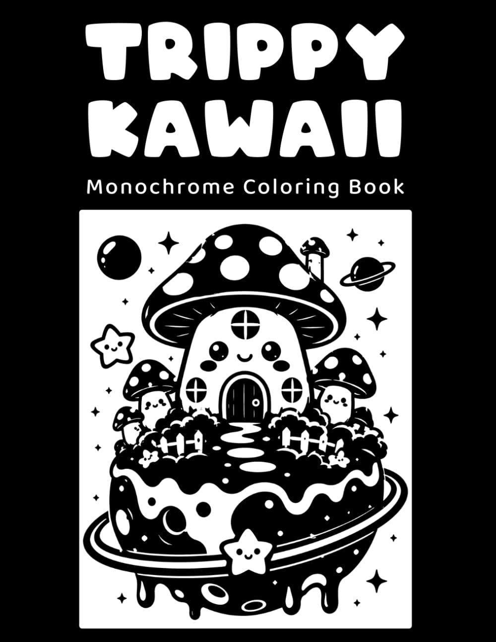 Trippy Kawaii Monochrome Coloring Book: Mushroom Houses, Animals and Dreamy Fantasy Scenes for Relaxation and Creative Fun.