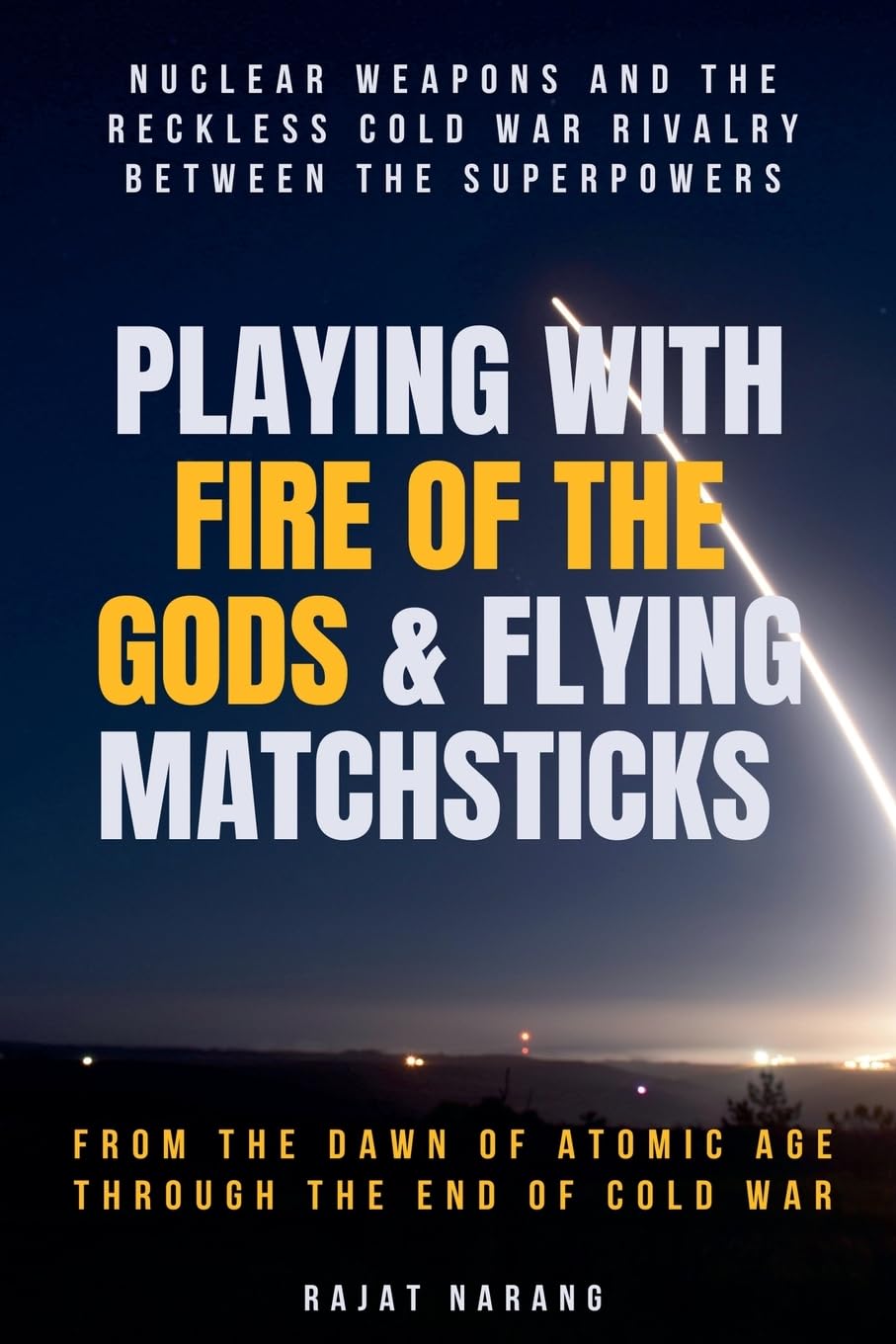 Buy Playing with Fire of the Gods & Flying Matchsticks - Nuclear Weapons  and the Reckless Cold War Rivalry between the Superpowers Book Online at  Low Prices in India | Playing with