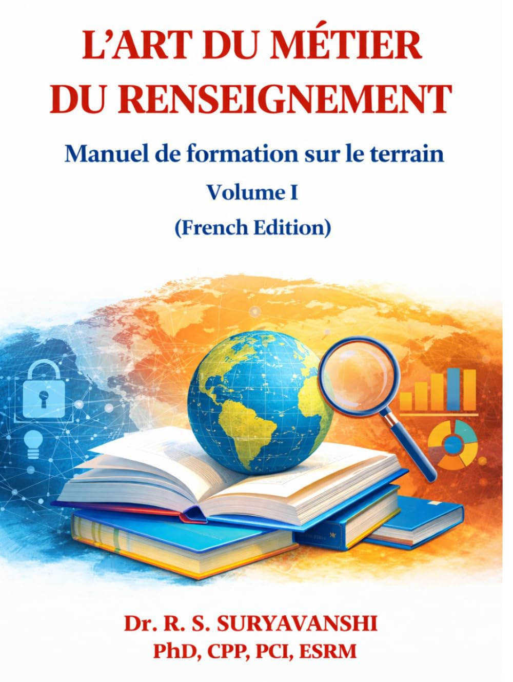 L’ART DU MÉTIER DU RENSEIGNEMENT: Manuel de formation sur le terrain Volume I (French Edition) (THE ART OF INTELLIGENCE TRADECRAFT)