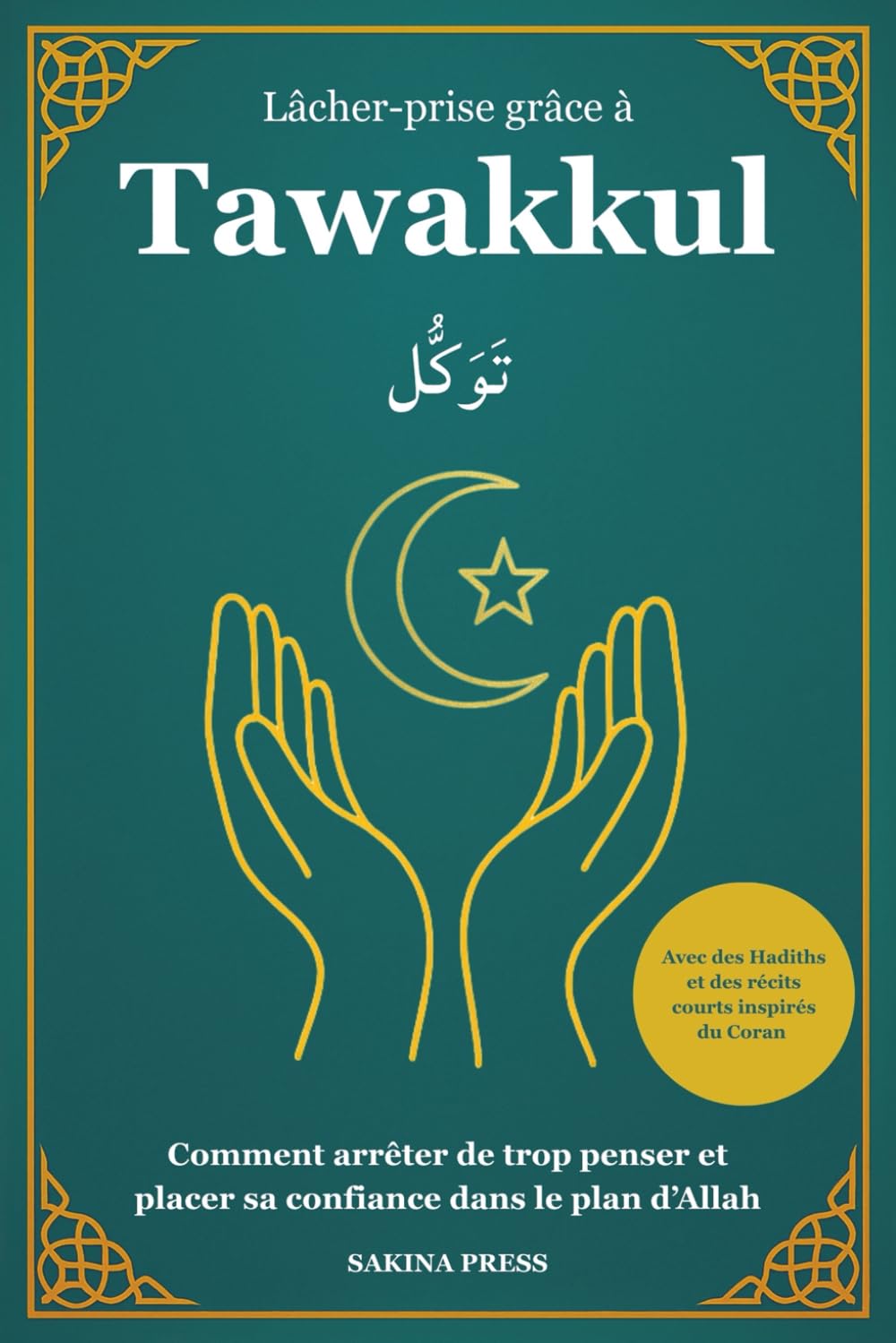 Lâcher-prise grâce à Tawakkul: Comment arrêter de trop penser et placer sa confiance dans le plan d’Allah. Avec des Hadiths et des récits courts inspirés du Coran