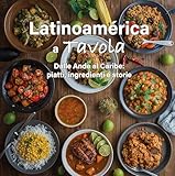  Latinoamérica a Tavola: Dalle Ande al Caribe: piatti, ingredienti e storie