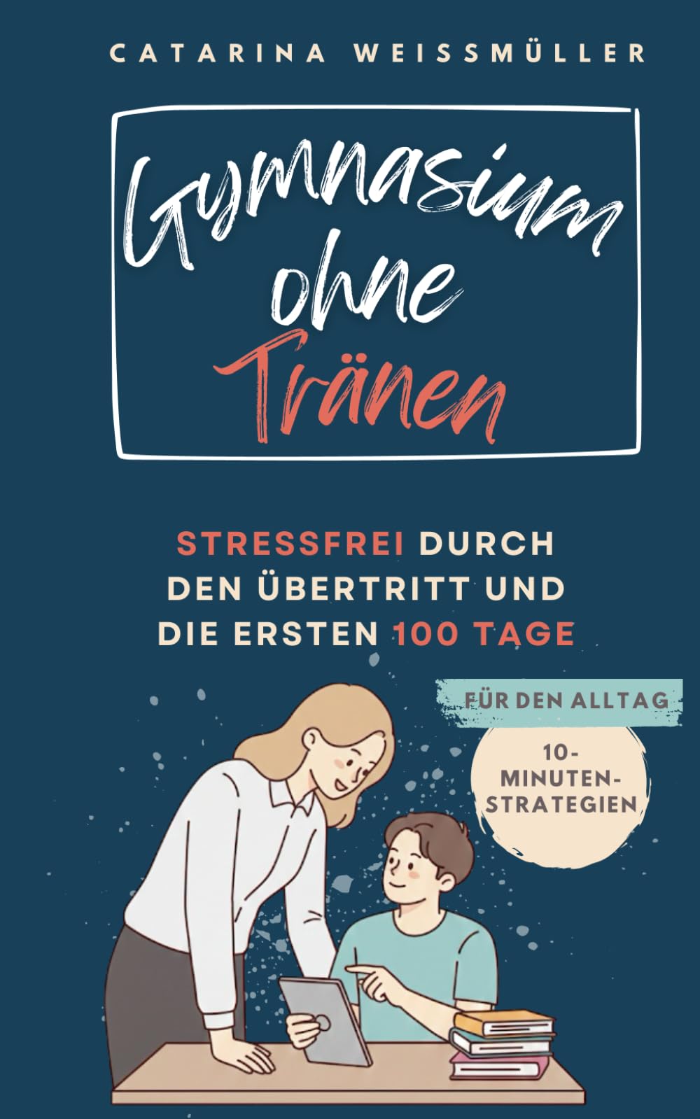 Gymnasium ohne Tränen: Stressfrei durch den Übertritt und die ersten 100 Tage
