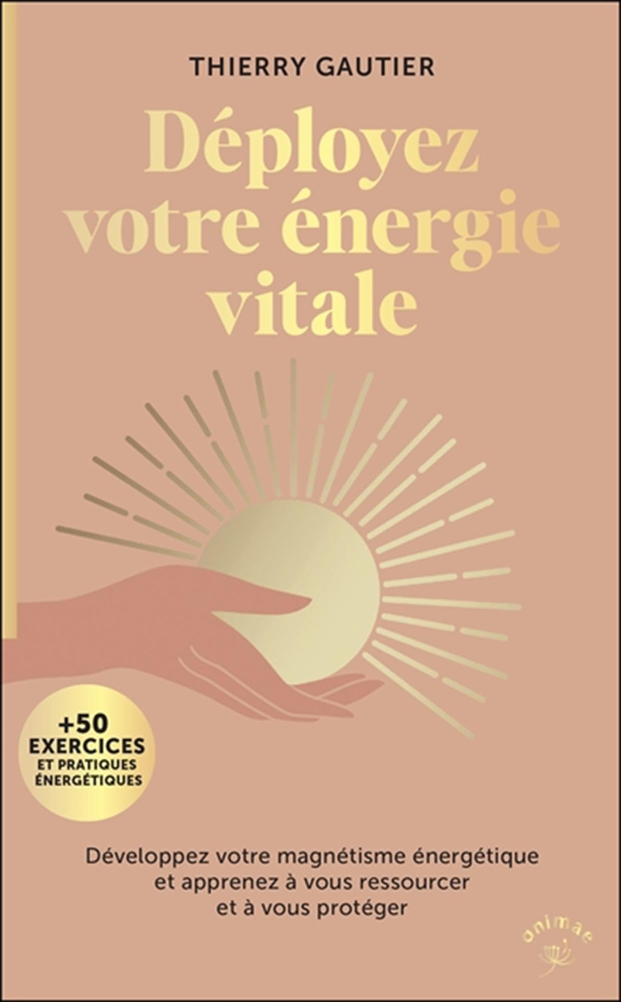 Déployez votre énergie vitale: Développez votre magnétisme énergétique et apprenez à vous ressourcer et à vous protéger