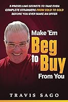 Vista 1 de Make 'Em Beg to Buy From You 5 Preselling Secrets to Take Even Complete Strangers From Cold to Sold Before You Ever Make an Offer