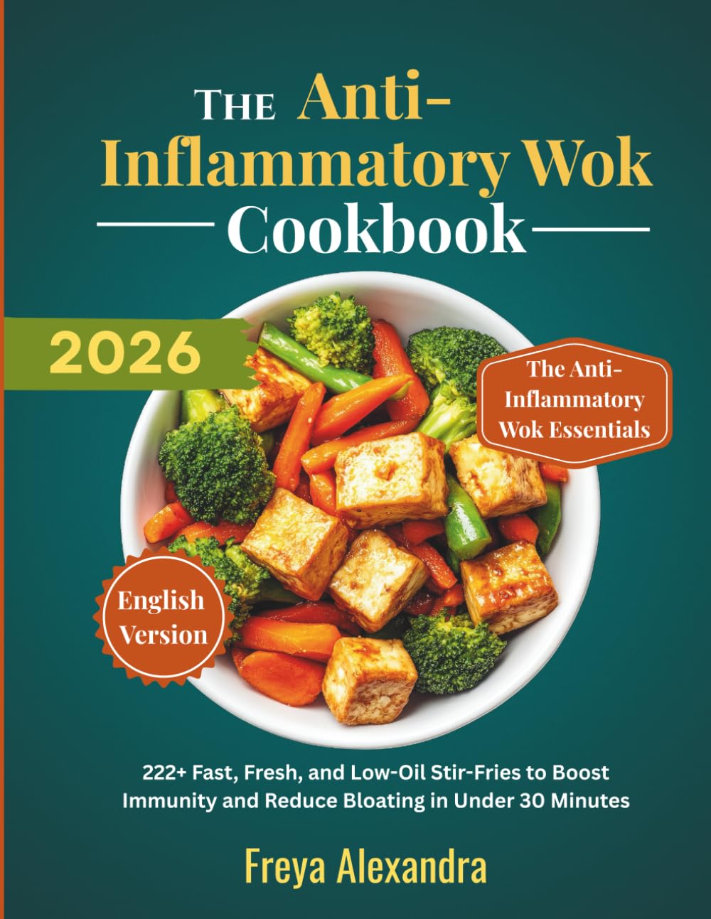 The Anti-Inflammatory Wok Cookbook: 222+ Fast, Fresh, and Low-Oil Stir-Fries to Boost Immunity and Reduce Bloating in Under 30 Minutes      Paperback – January 8, 2026