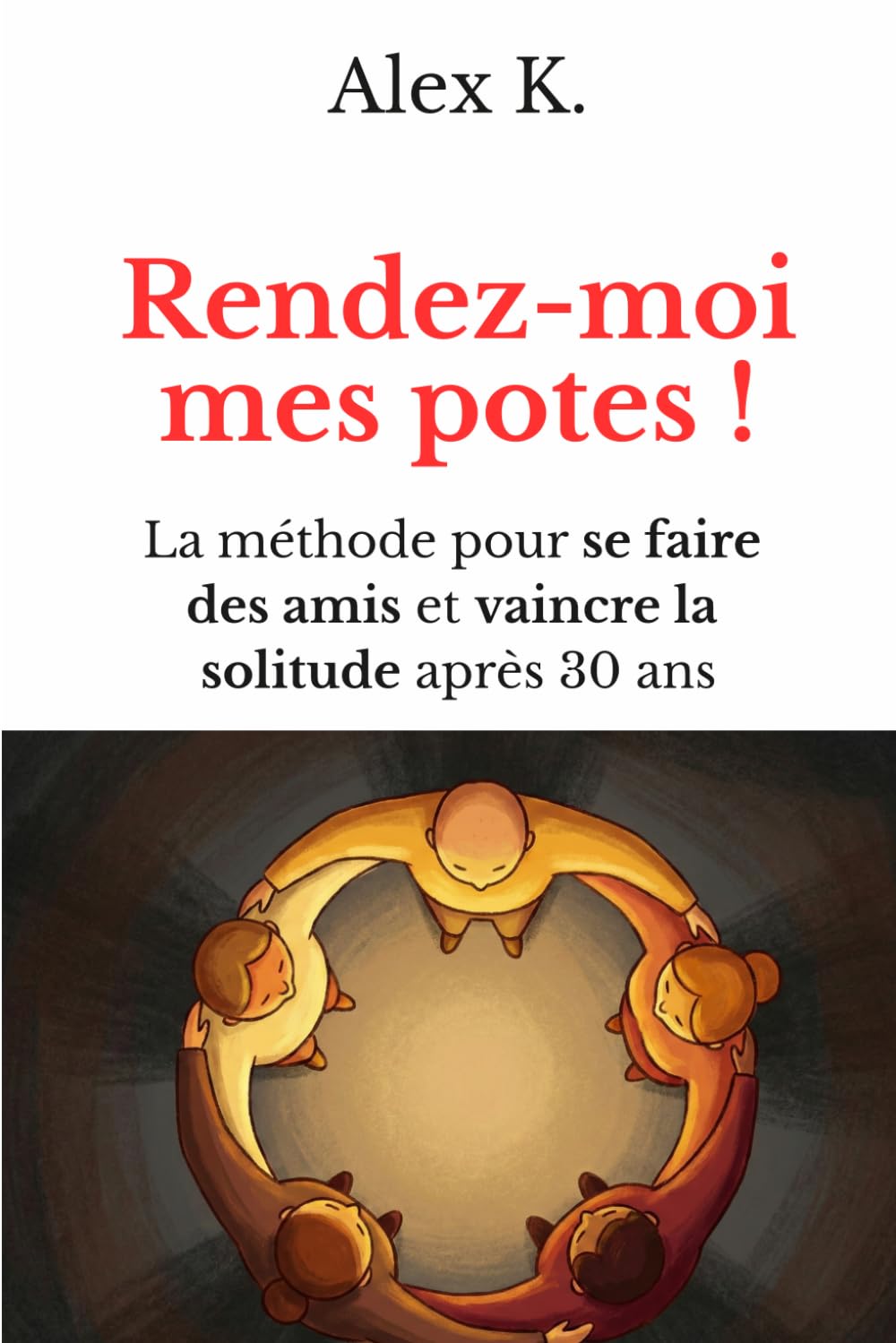 Rendez-moi mes potes !: La méthode pour se faire des amis et vaincre la solitude après 30 ans