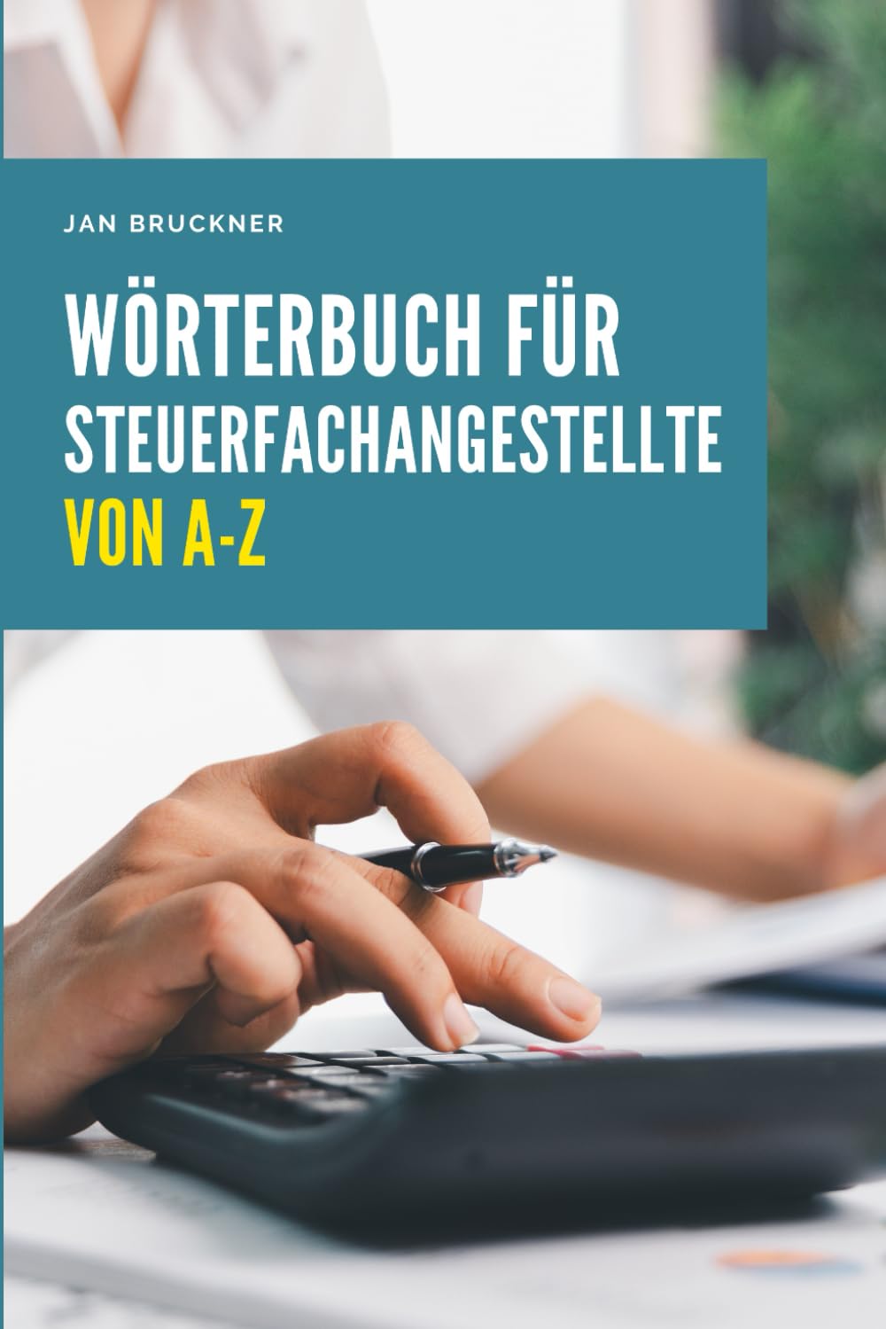 Wörterbuch für Steuerfachangestellte von A–Z: Das umfassende Nachschlagewerk für Steuerrecht, Rechnungswesen und Kanzleipraxis