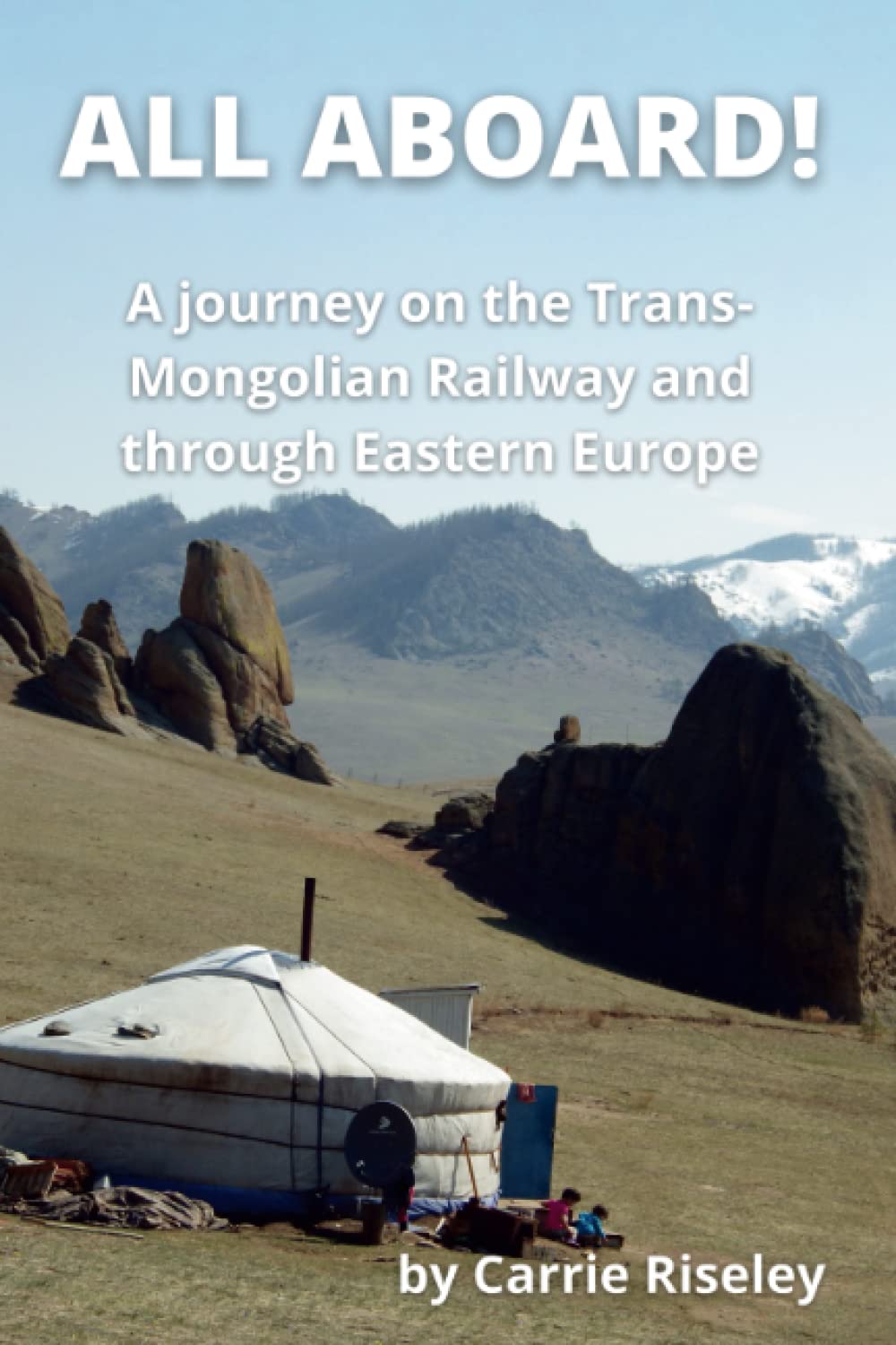 ALL ABOARD!: A journey on the Trans-Mongolian Railway and through Eastern Europe (Come on a journey with me)