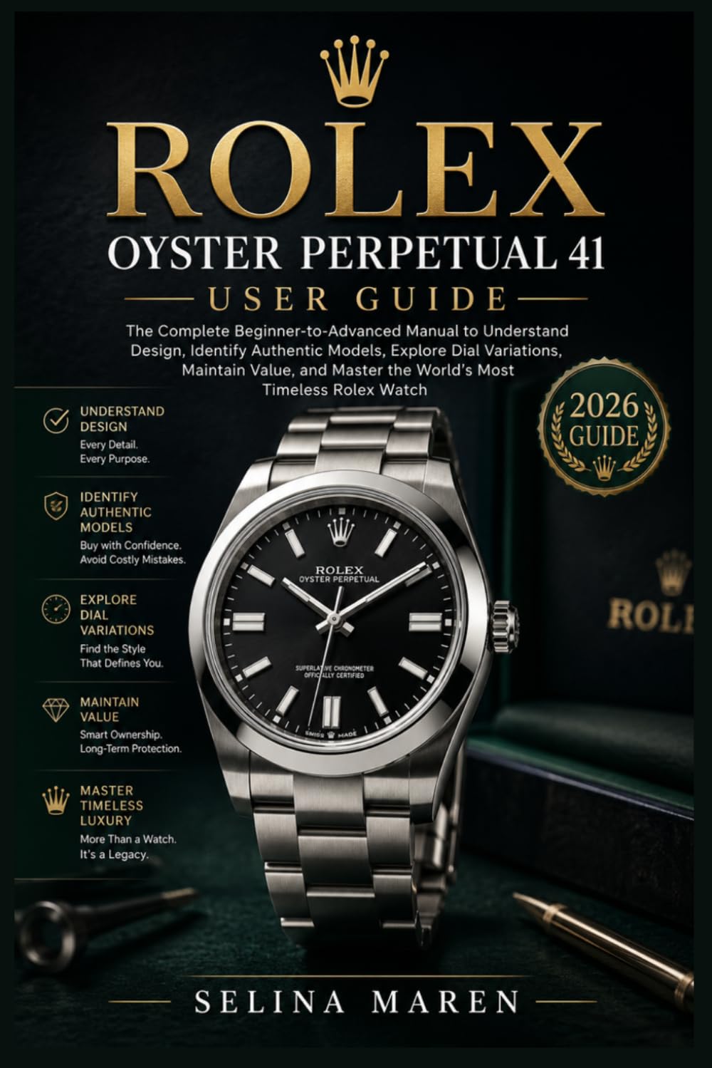 Rolex Oyster Perpetual 41 User Guide: The Complete Beginner-to-Advanced Manual to Understand Design, Identify Authentic Models, Explore Dial Variations, Maintain Value, and Master the World’s Most Tim