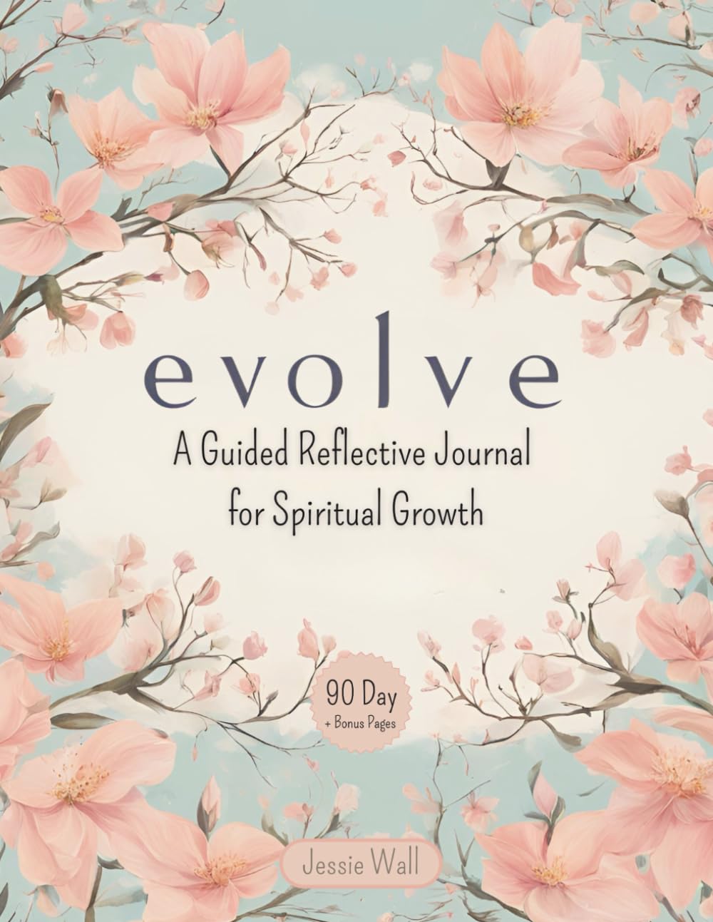 evolve: A Guided Reflective Journal for Spiritual Growth: Discover Your Purpose. Embrace Your Journey. Transform Yourself.